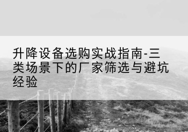 会同移动式升降机厂家推荐-升降设备选购实战指南-三类场景下的厂家筛选与避坑经验